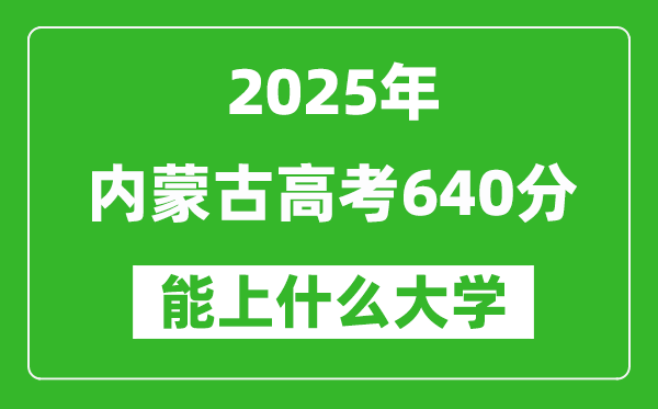 2025内蒙古高考640分左右的大学一览表(含理科+文科)