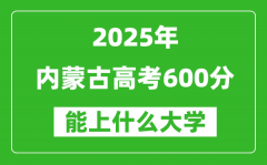 2025内蒙古高考600分左右的大学一览表（含理科+文科）