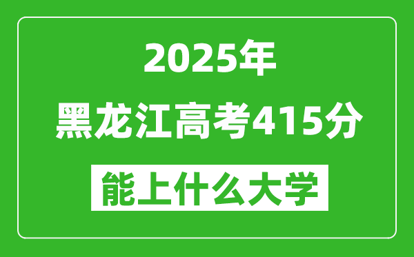2025黑龙江高考415分左右的大学一览表(含理科+文科)