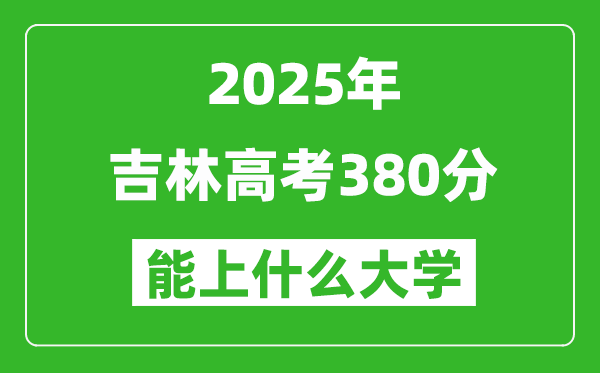 2025吉林高考380分左右的大学一览表(含理科+文科)