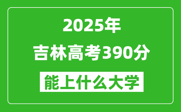 2025吉林高考390分左右的大学一览表(含理科+文科)