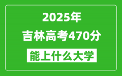 2025吉林高考470分左右的大学一览表（含理科+文科）