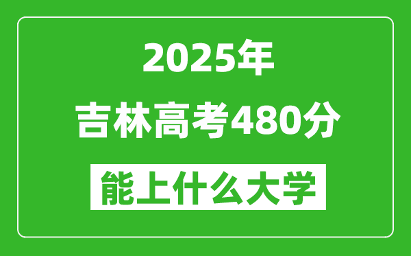 2025吉林高考480分左右的大学一览表(含理科+文科)