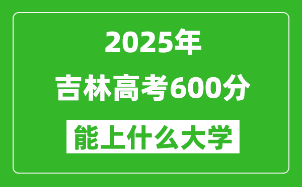 2025吉林高考600分左右的大学一览表(含理科+文科)