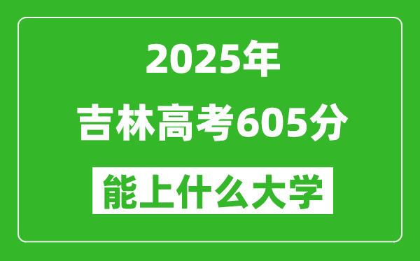 2025吉林高考605分左右的大学一览表(含理科+文科)