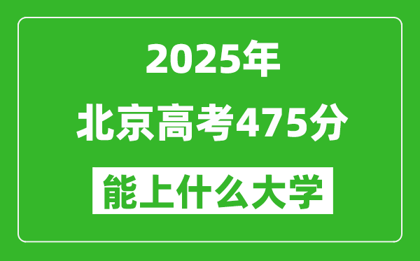 2025北京高考475分左右的大学一览表