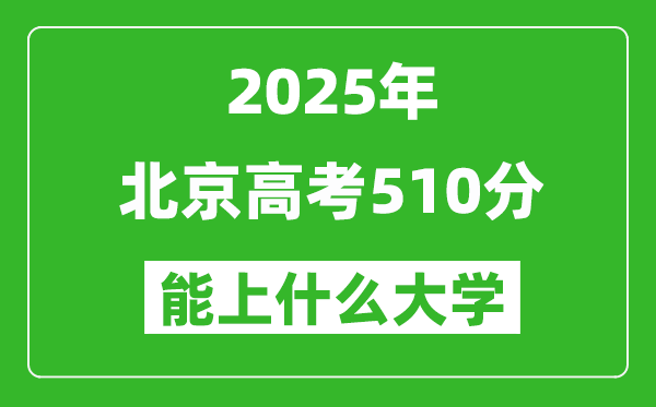 2025北京高考510分左右的大学一览表