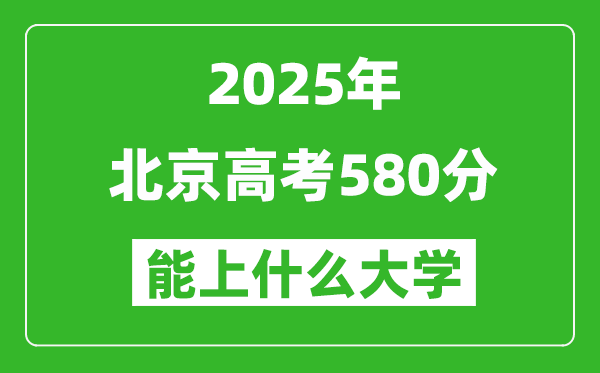 2025北京高考580分左右的大学一览表