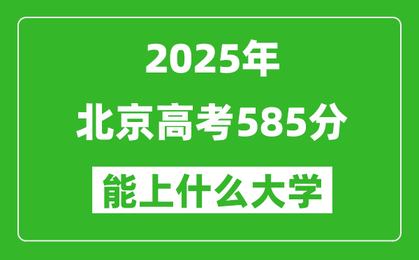 2025北京高考585分左右的大学一览表