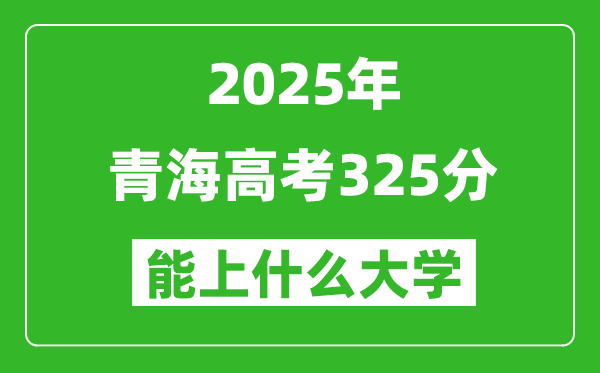2025青海高考325分左右的大学一览表(含理科+文科)