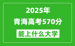 2025青海高考570分左右的大学一览表（含理科+文科）