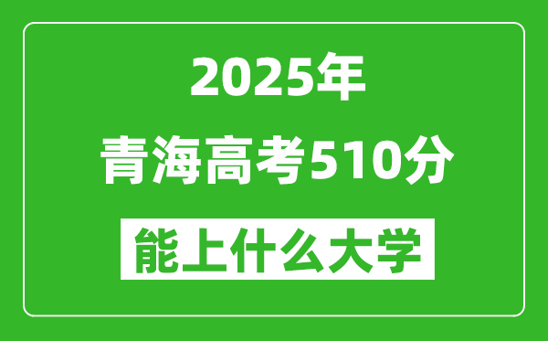 2025青海高考510分左右的大学一览表(含理科+文科)