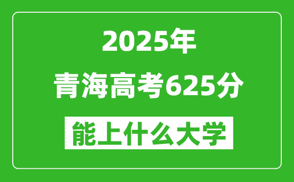 2025青海高考625分左右的大学一览表(含理科+文科)