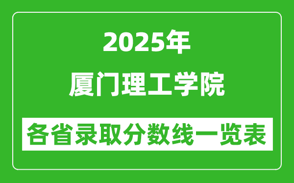 2025年厦门理工学院各省录取分数线一览表(含2024年最低分)