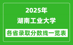 2025年湖南工业大学各省录取分数线一览表（含2024年最低分）