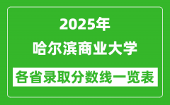 2025年哈尔滨商业大学各省录取分数线一览表（含2024年最低分）