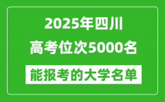 2025四川高考位次5000名能报考什么大学？附能上大学名单