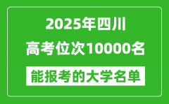 2025四川高考位次10000名能报考什么大学？附能上大学名单