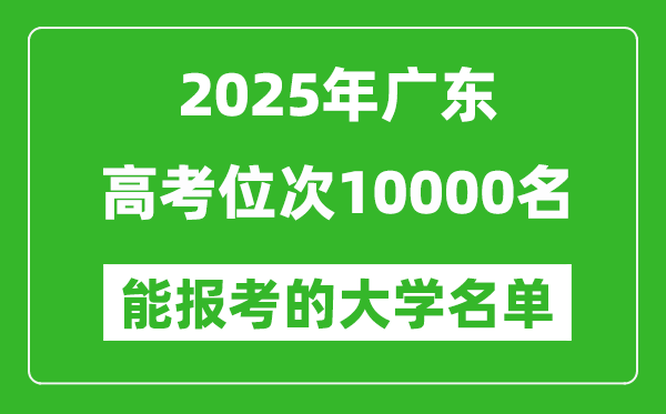 2025广东高考位次10000名能报考什么大学?附能上大学名单
