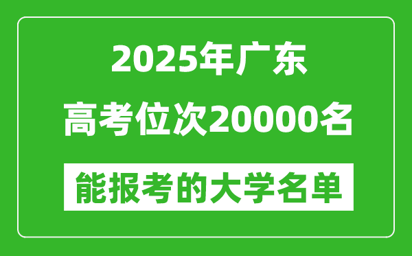 2025广东高考位次20000名能报考什么大学?附能上大学名单