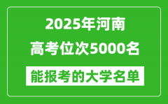2025河南高考位次5000名能报考什么大学？附能上大学名单
