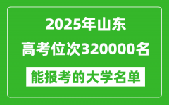 2025山东高考位次320000名能报考什么大学？附能上大学名单
