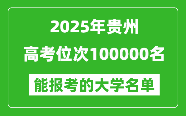 2025贵州高考位次100000名能报考什么大学?附能上大学名单