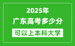 2025广东高考多少分可以上本科大学_广东本科线预计多少分？