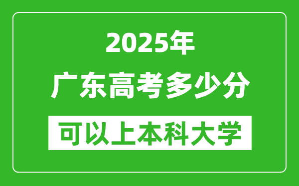 2025广东高考多少分可以上本科大学,广东本科线预计多少分?