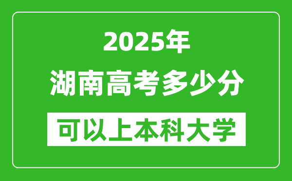 2025湖南高考多少分可以上本科大学,湖南本科线预计多少分?
