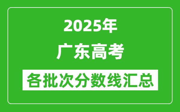 2025年广东高考各批次分数线汇总(含一本,二本,专科分数线)