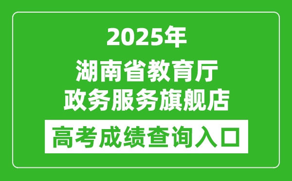 2025年湖南省教育厅政务服务旗舰店成绩查询入口:http://zwfw-new.hunan.gov.cn/hnzwfw/1/186/196/index.htm