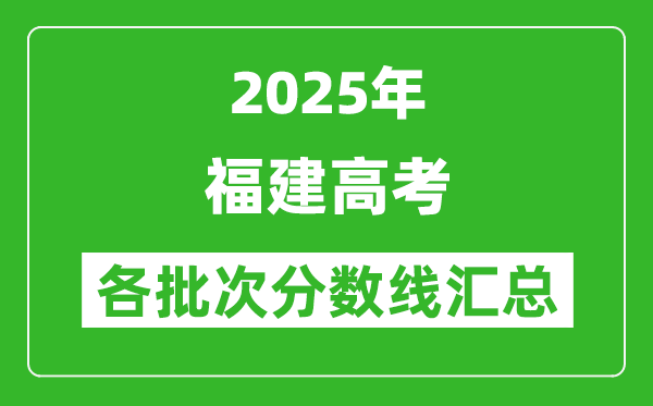 2025年福建高考各批次分数线汇总(含一本,二本,专科分数线)