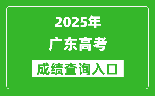 2025年广东省高考成绩查询入口(https://eea.gd.gov.cn/)