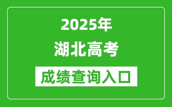 2025年湖北省高考成绩查询入口(http://www.hbea.edu.cn)