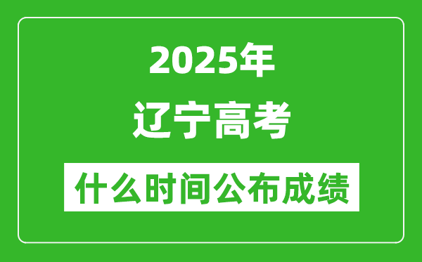 2025年辽宁高考成绩什么时间公布(含查询入口)