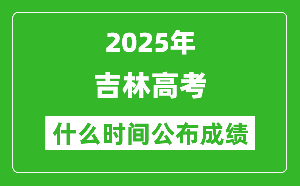 2025年吉林高考成绩什么时间公布(含查询入口)