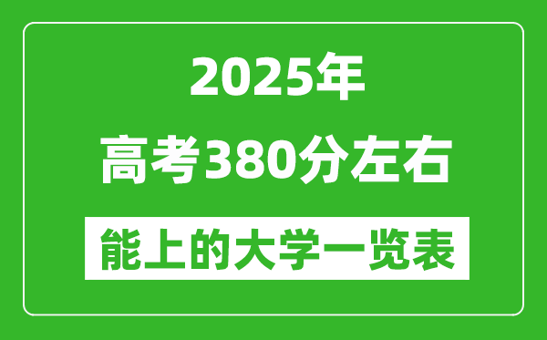 2025全国各地高考380分左右能上的大学一览表(含理科+文科)