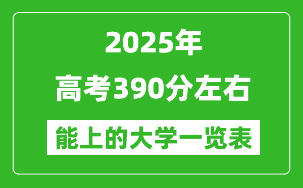2025全国各地高考390分左右能上的大学一览表(含理科+文科)