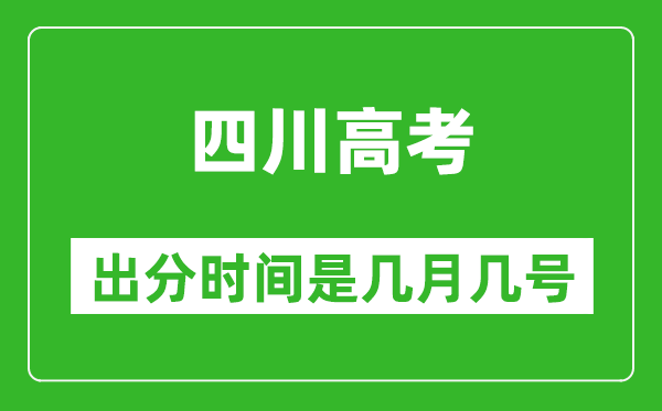 四川高考出分时间是几月几号,一般高考后多久出成绩?