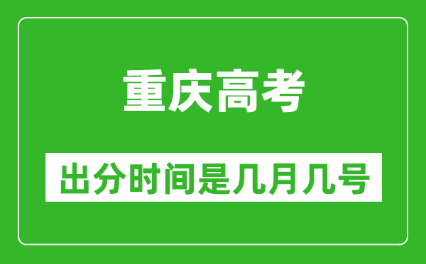 重庆高考出分时间是几月几号,一般高考后多久出成绩?