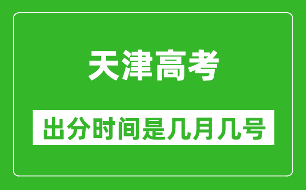 天津高考出分时间是几月几号,一般高考后多久出成绩?