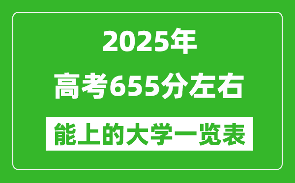 2025全国各地高考655分左右能上的大学一览表(含理科+文科)