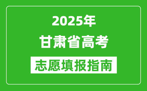 2025年甘肃高考志愿填报指南(附填报入口+时间+流程)