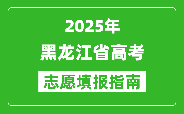 2025年黑龙江高考志愿填报指南(附填报入口+时间+流程)