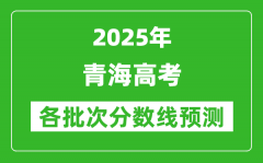 2025青海高考分数线预测_各批次分数线预计是多少？