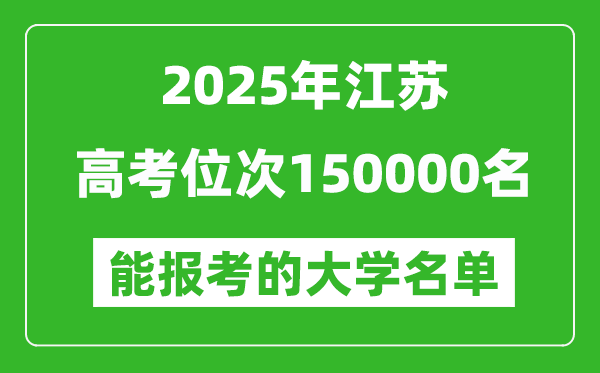 2025江苏高考位次150000名能报考什么大学?附能上大学名单