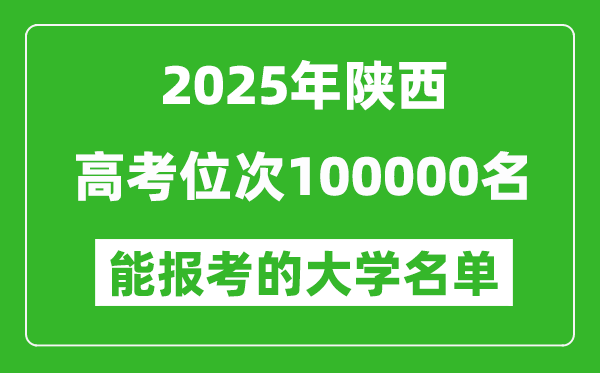 2025陕西高考位次100000名能报考什么大学?附能上大学名单