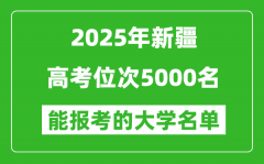 2025新疆高考位次5000名能报考什么大学？附能上大学名单