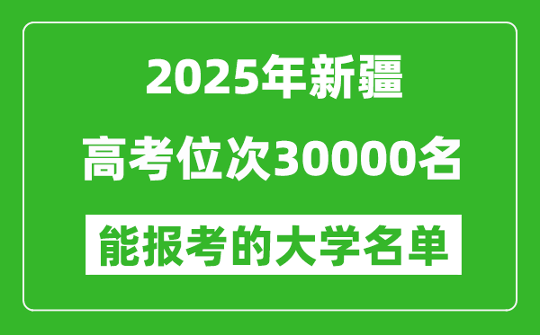 2025新疆高考位次30000名能报考什么大学?附能上大学名单